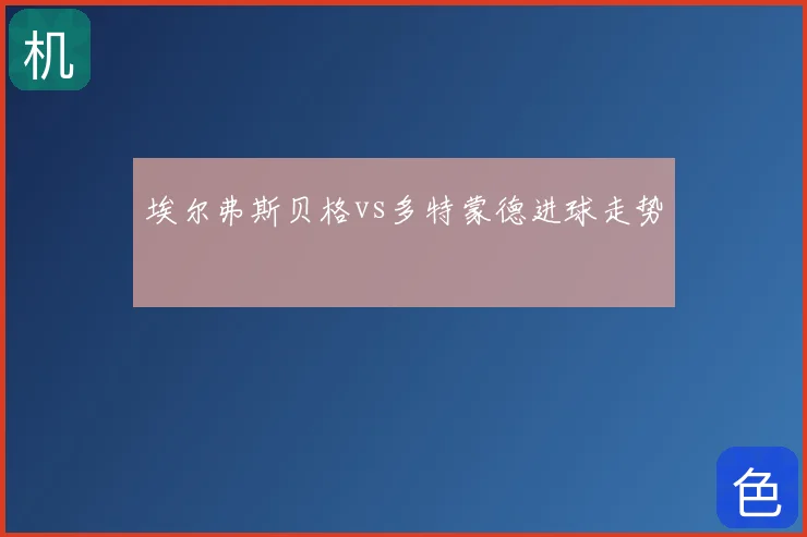 埃尔弗斯贝格vs多特蒙德进球走势