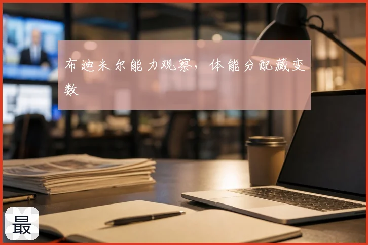 布迪米尔能力观察，体能分配藏变数