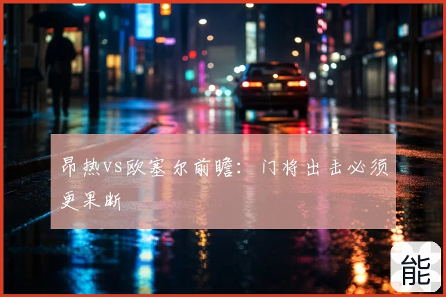 昂热vs欧塞尔前瞻:门将出击必须更果断